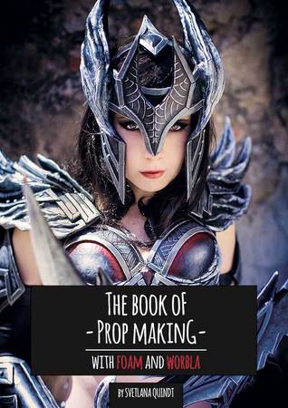 The Book of Prop Making: With Foam and Worbla