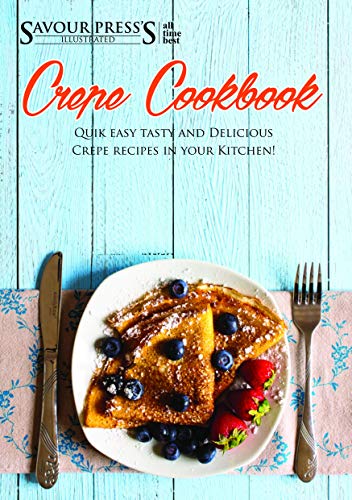 The Crepe Cookbook: Learn the Science of Sweet &amp; Savory Crepe Recipes! 