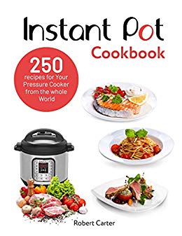 Instant Pot Cookbook: 250 recipes for Your Pressure Cooker from the whole World 