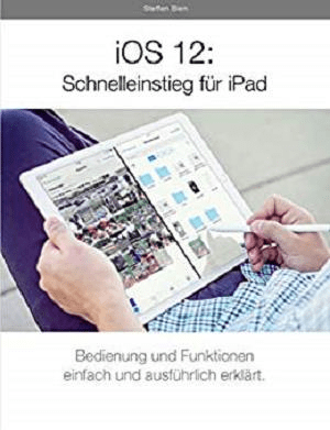 iOS 12: Schnelleinstieg für iPad: Für alle iPads ab iPad Air