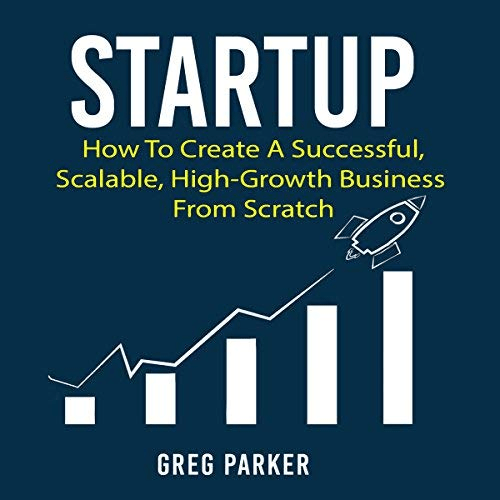 Startup: How to Create a Successful, Scalable, High-Growth Business from Scratch  (Audiobook)