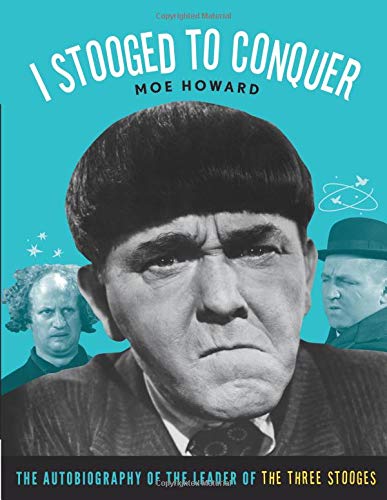 I Stooged to Conquer: The Autobiography of the Leader of the Three Stooges 