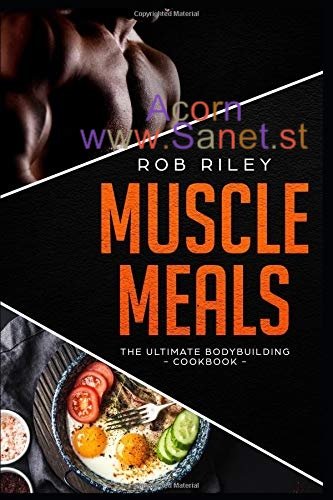 Muscle Meals: The Ultimate Bodybuilding Cookbook Life Changing Recipes for Building Muscles, Lose Fat and Staying Healthy 