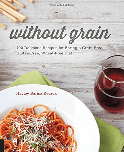 Without Grain: 100 Delicious Recipes for Eating a Grain-Free, Gluten-Free, Wheat-Free Diet by Hayley Barisa Ryczek