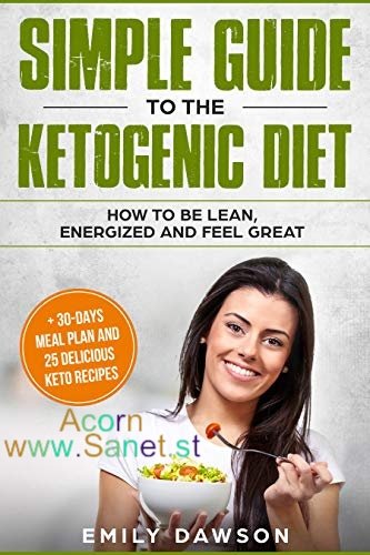 Simple Guide to the Ketogenic Diet: how to be lean, energized and feel great: + 30-days meal plan and 25 delicious keto recipes
