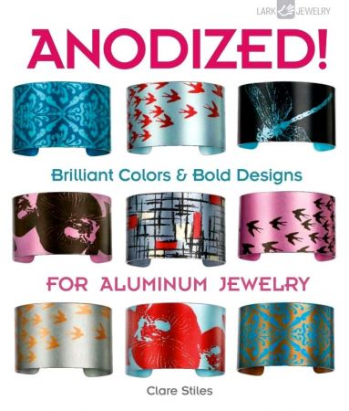 Anodized!: Brilliant Colors &amp; Bold Designs for Aluminum Jewelry
