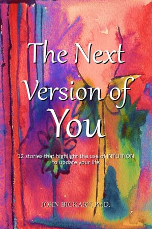 The Next Version of You: 12 Stories That Highlight the Use of Intuition to Update Your Life