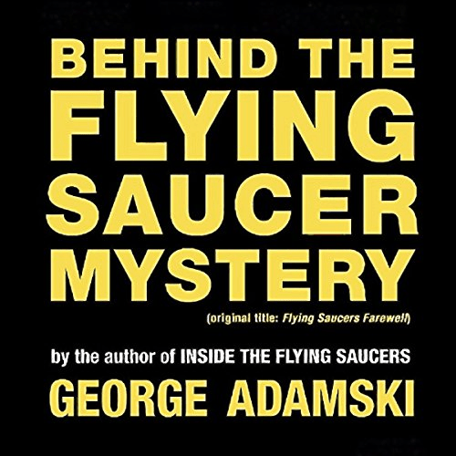 Behind the Flying Saucer Mystery: Ancient Astronauts, the Space Brothers, and the Silence Group (Audiobook)