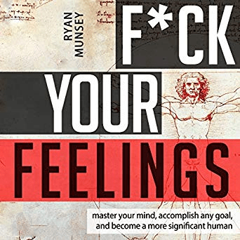 F-k Your Feelings: Master Your Mind, Accomplish Anything and Become a More Significant Human (Audiobook)