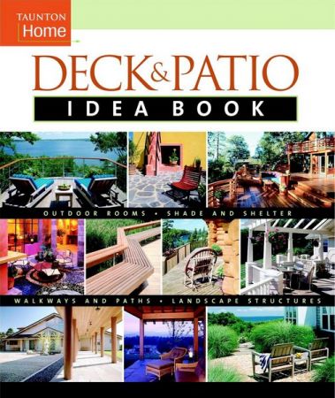 Deck &amp; Patio Idea Book: Outdoor Rooms•Shade and Shelter•Walkways and Pat