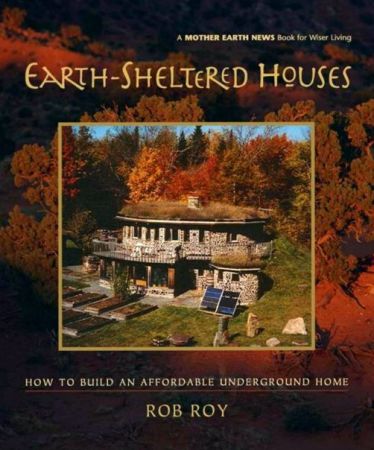 Earth-Sheltered Houses: How to Build an Affordable Underground Home