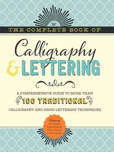The Complete Book of Calligraphy  Lettering A comprehensive guide to more than 100 traditional calligraphy and handlettering techniques