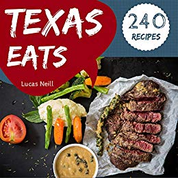 Texas Eats 240: Take A Tasty Tour Of Texas With 240 Best Texas Recipes!