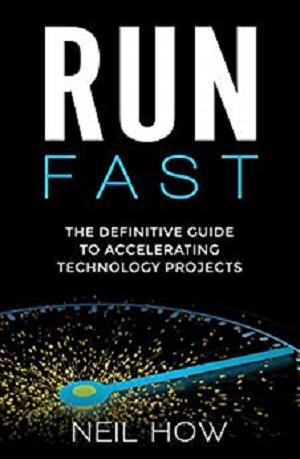 Run Fast: The Definitive Guide to Accelerating Technology Projects ...