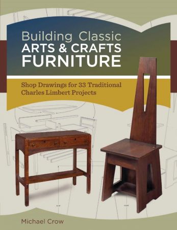 Building Classic Arts &amp; Crafts Furniture: Shop Drawings for 33 Traditional Charles Limbert Projects