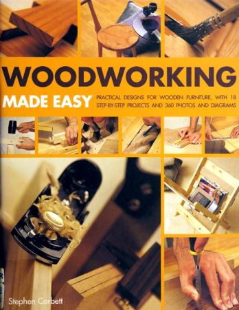 Woodworking Made Easy: Practical Designs for Wooden Furniture, with 18 Step-by-step Projects and 365 Photos and Diagrams