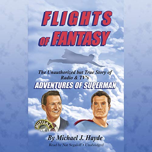 Flights of Fantasy: The Unauthorized but True Story of Radio &amp; TV's Adventures of Superman Audiobook
