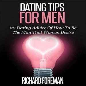 Dating Tips for Men: 20 Dating Advice of How to Be the Man That Women Desire (Audiobook)