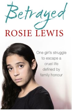 Betrayed: The heartbreaking true story of a struggle to escape a cruel life defined by family honour
