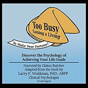 Too Busy Earning a Living to Make Your Fortune?: Discover the Psychology of Achieving Your Life Goals (Audiobook)