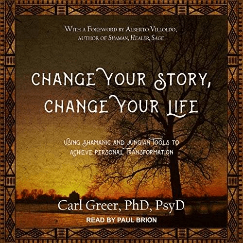 Change Your Story, Change Your Life: Using Shamanic and Jungian Tools to Achieve Personal Transformation (Audiobook)