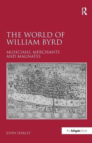 The World of William Byrd: Musicians, Merchants and Magnates