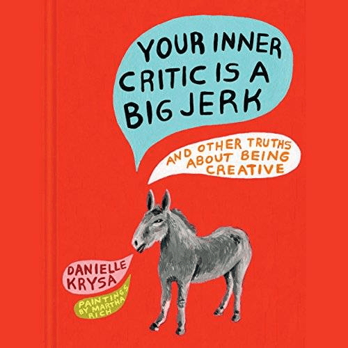Your Inner Critic Is a Big Jerk: And Other Truths About Being Creative (Audiobook)