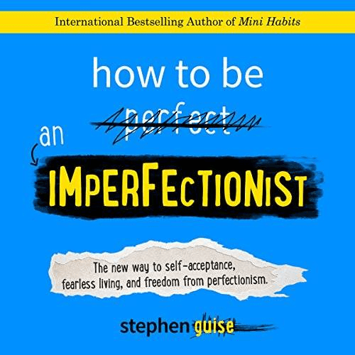 How to Be an Imperfectionist: The New Way to Self-Acceptance, Fearless Living, and Freedom from Perfectionism (Audiobook)