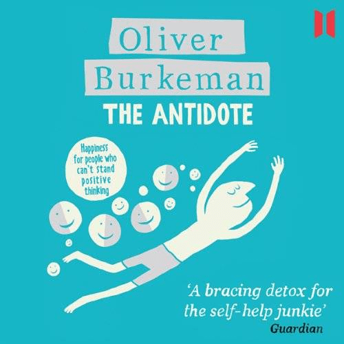 The Antidote: Happiness for People Who Can't Stand Positive Thinking (Audiobook)