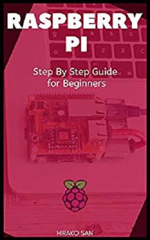 Raspberry PI: Step By Step Guide for Beginners by Hirako San | SoftArchive