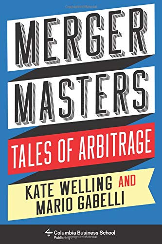 Merger Masters: Tales of Arbitrage (Heilbrunn Center for Graham &amp; Dodd Investing Series)