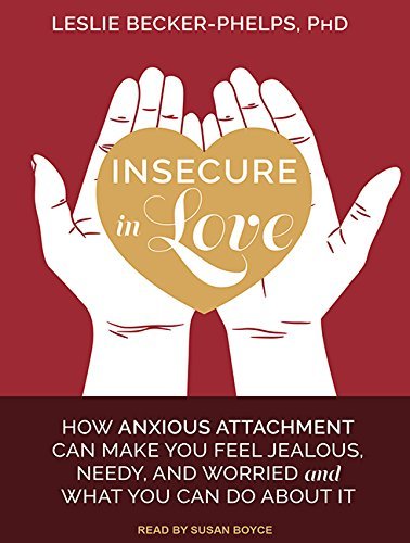 Insecure in Love: How Anxious Attachment Can Make You Feel Jealous, Needy, and Worried and What You Can Do About It Audiobook
