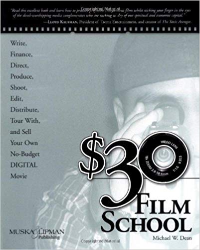 $30 Film School: How to write, direct, produce, shoot, edit, distribute, tour with, and sell your own no-budget DIGITAL movie