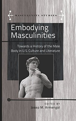 Embodying Masculinities: Towards a History of the Male Body in U.S. Culture and Literature