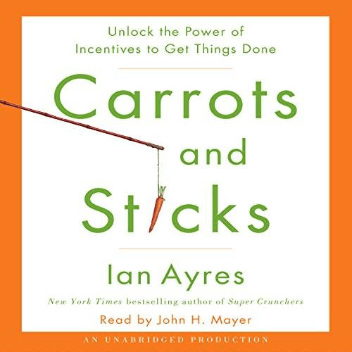 Carrots and Sticks: Unlock the Power of Incentives to Get Things Done (Audiobook)