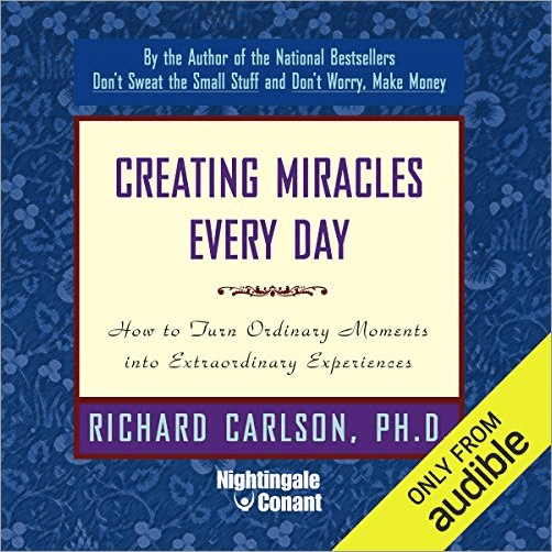 Creating Miracles Everyday: How to Turn Ordinary Moments into Extraordinary Experiences (Audiobook)