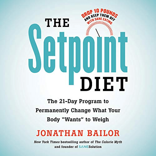 The Setpoint Diet: The 21-Day Program to Permanently Change What Your Body"Wants" to Weigh (Audiobook)