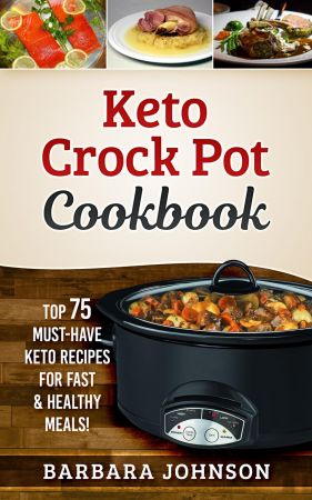 Crock Pot Cookbook: Top 75 Must-Have Keto Recipes for Fast &amp; Healthy Meals!