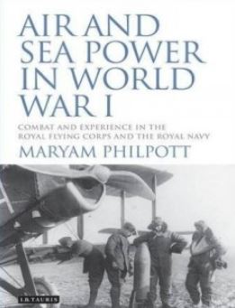 Air and Sea Power in World War I: Combat and Experience in the Royal Flying Corps and the Royal Navy