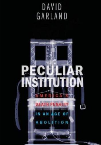 Peculiar Institution: America's Death Penalty in an Age of Abolition