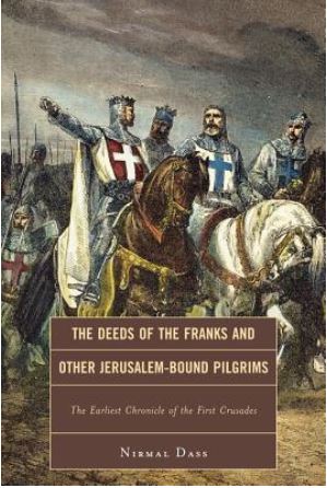 The Deeds of the Franks and Other Jerusalem-Bound Pilgrims: The Earliest Chronicle of the First Crusades