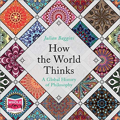 How the World Thinks: A Global History of Philosophy (Audiobook)