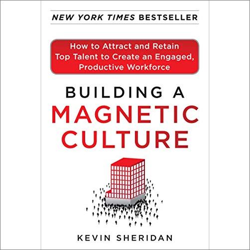 Building a Magnetic Culture: How to Attract and Retain Top Talent to Create an Engaged, Productive Workforce [Audiobook]