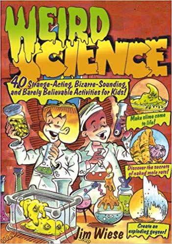 Weird Science: 40 Strange-Acting, Bizarre-Looking, and Barely Believable Activities for Kids