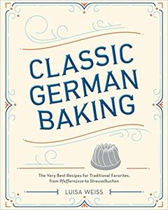 lassic German Baking: The Very Best Recipes for Traditional Favorites, from Pfeffernüsse to Streuselkuchen (AZW3)