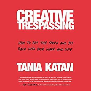 Creative Trespassing: How to Put the Spark and Joy Back into Your Work and Life Audiobook