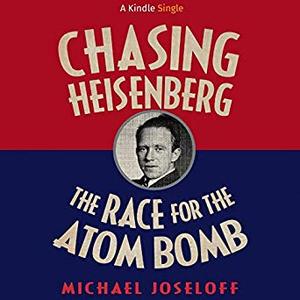Chasing Heisenberg: The Race for the Atom Bomb Audiobook