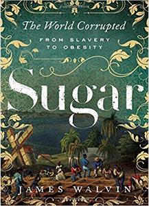 Sugar: The World Corrupted: From Slavery to Obesity