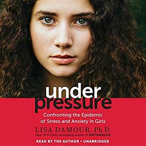 Under Pressure: Confronting the Epidemic of Stress and Anxiety in Girls Audiobook