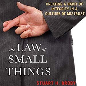 The Law of Small Things: Creating a Habit of Integrity in a Culture of Mistrust Audiobook